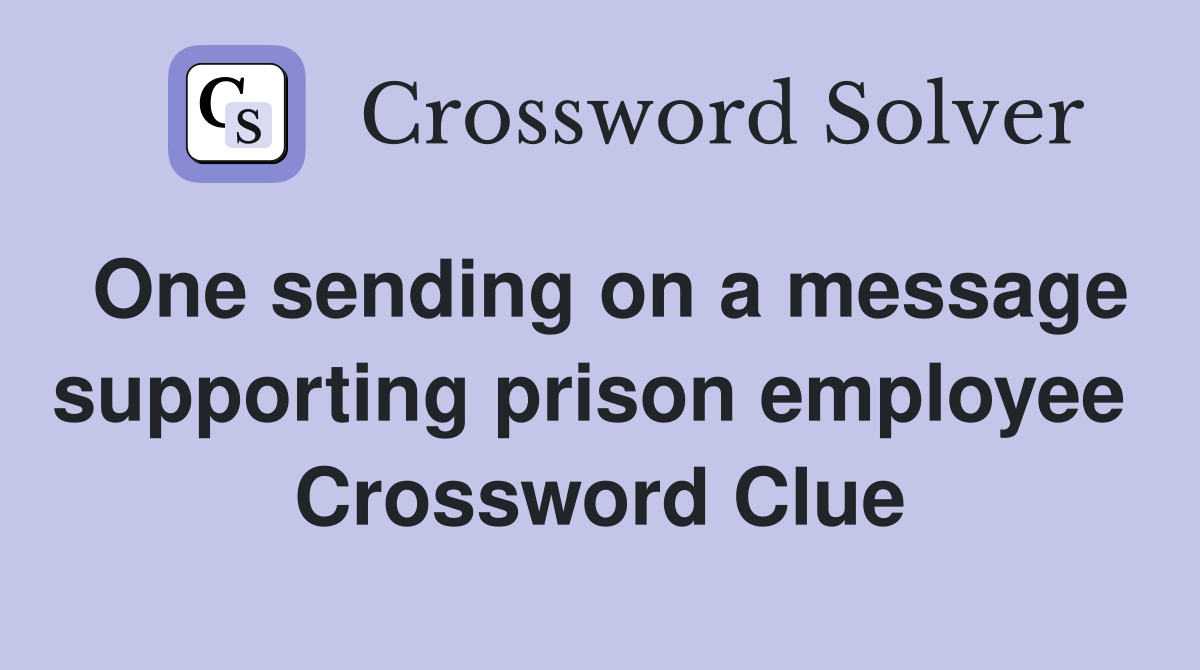 One sending on a message supporting prison employee  Crossword Clue