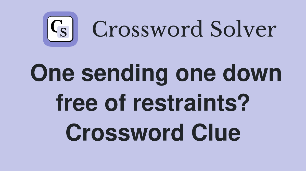 One sending one down free of restraints? Crossword Clue