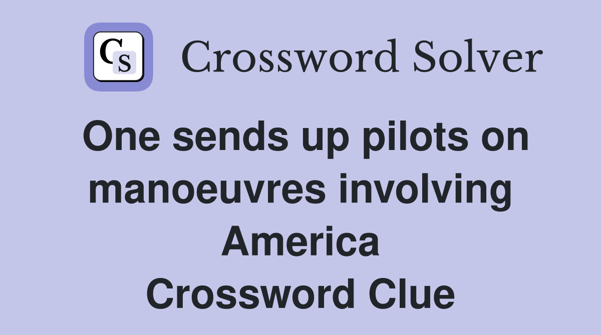 One sends up pilots on manoeuvres involving America Crossword Clue