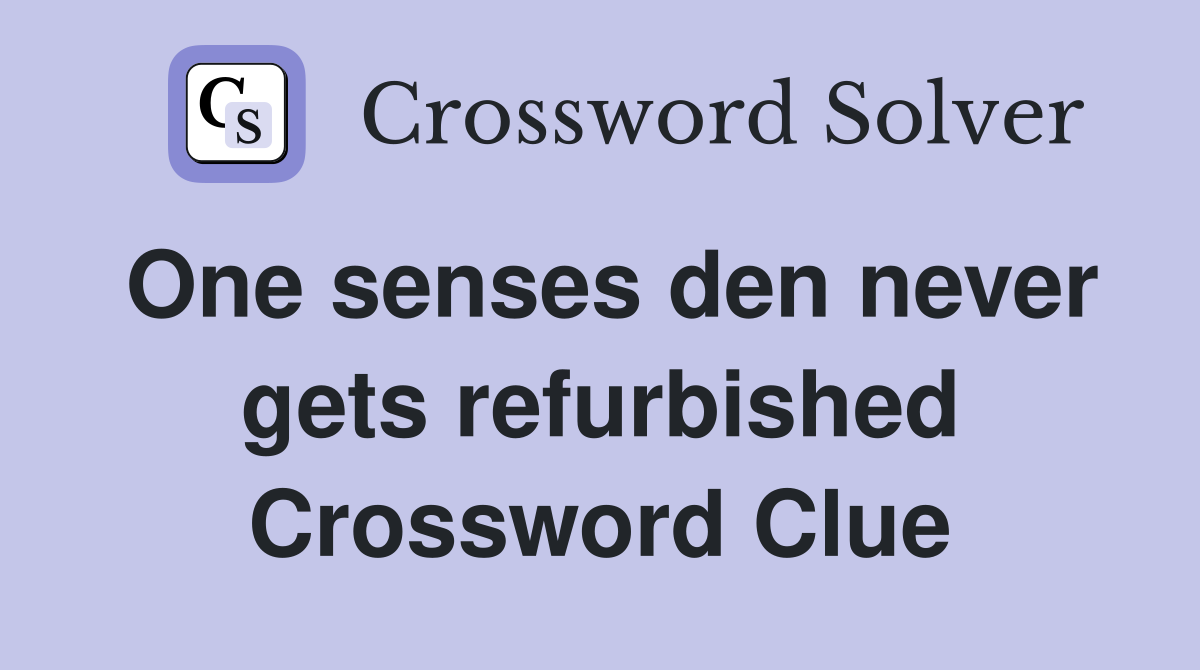 One senses den never gets refurbished Crossword Clue