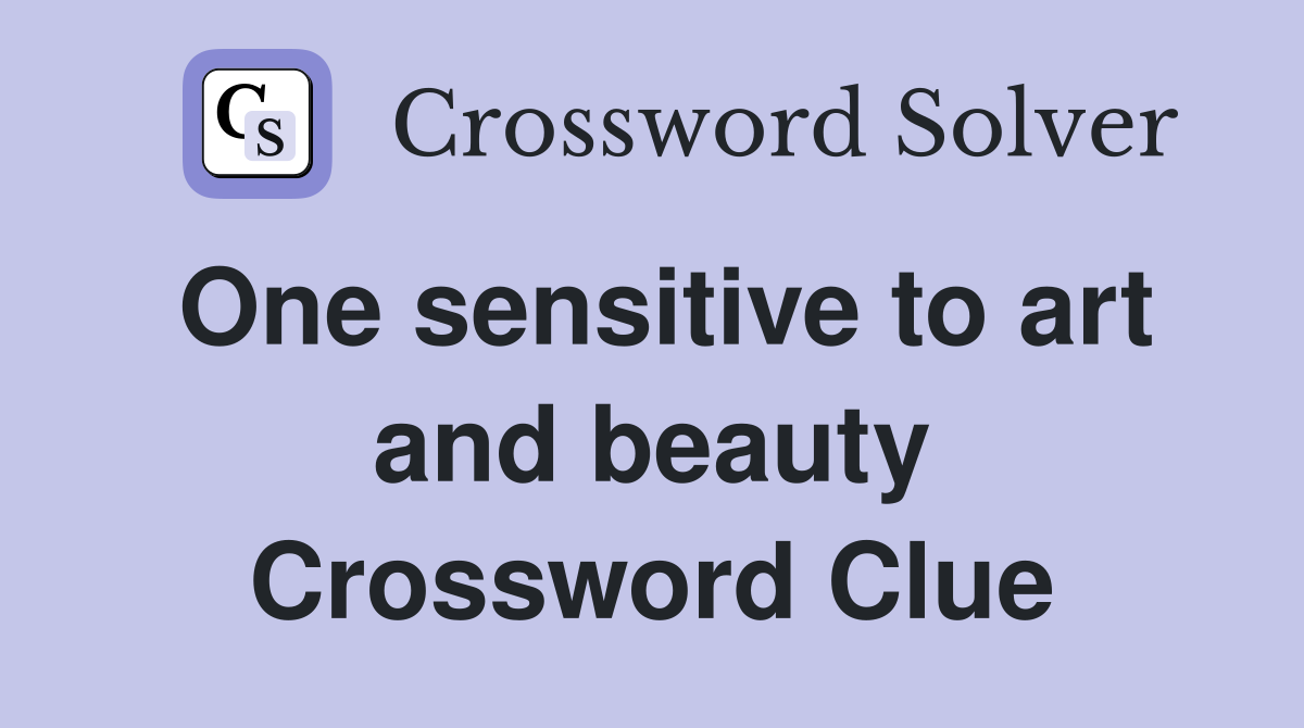 One sensitive to art and beauty Crossword Clue