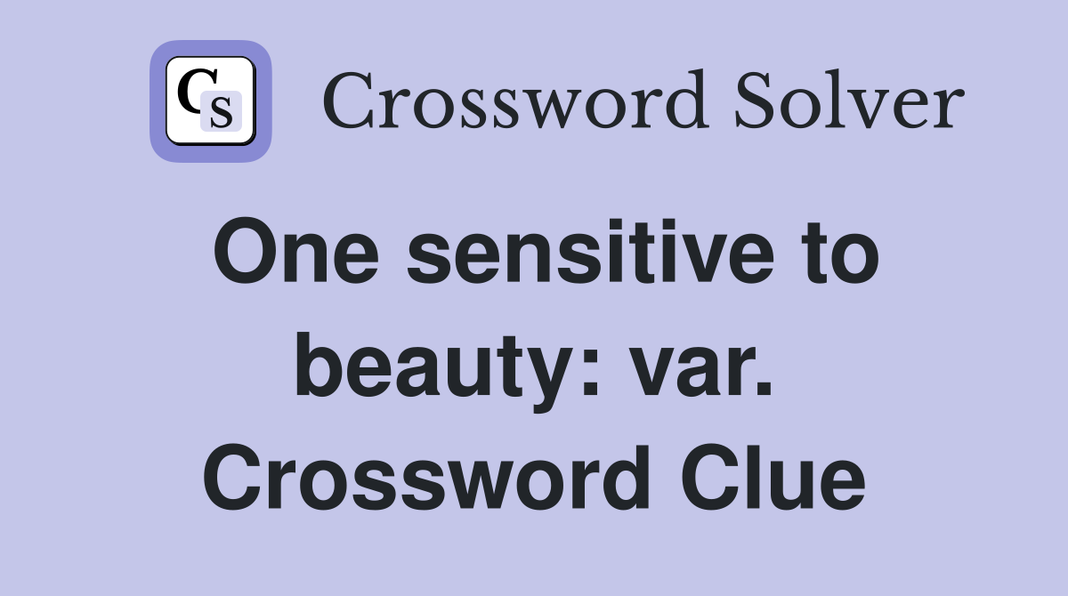 One sensitive to beauty: var. Crossword Clue