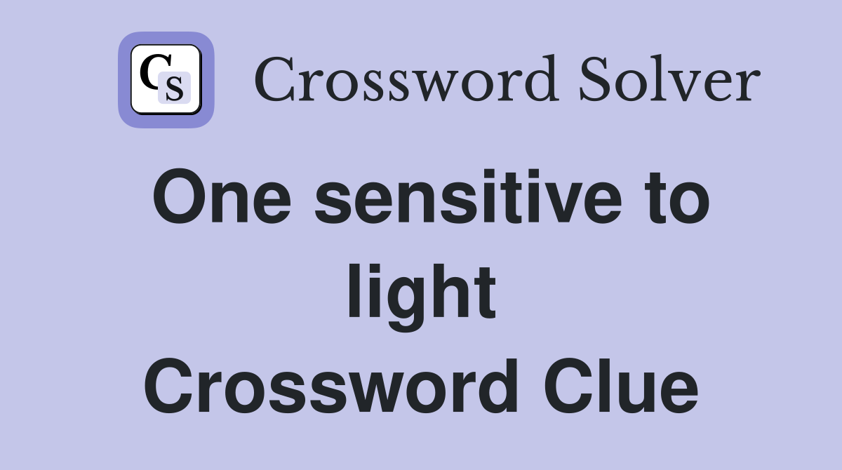 One sensitive to light Crossword Clue