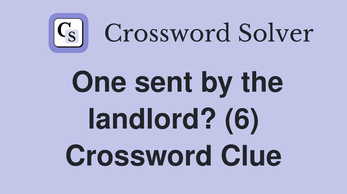 One sent by the landlord? (6) Crossword Clue
