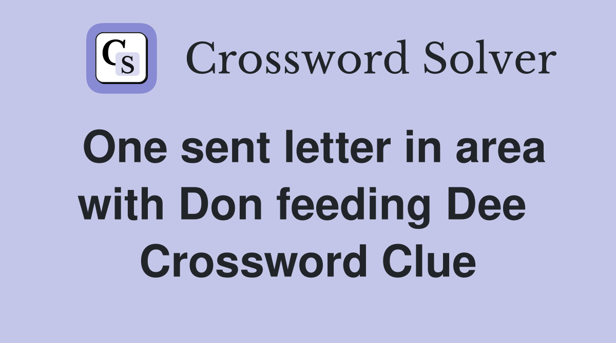 One sent letter in area with Don feeding Dee  Crossword Clue