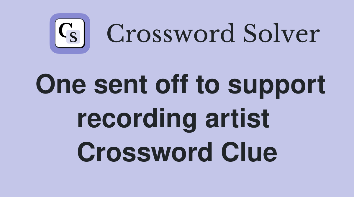 One sent off to support recording artist  Crossword Clue