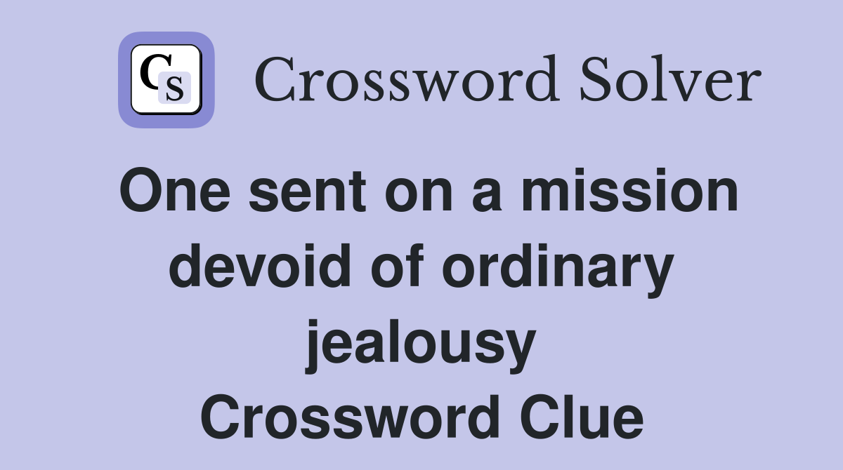 One sent on a mission devoid of ordinary jealousy Crossword Clue