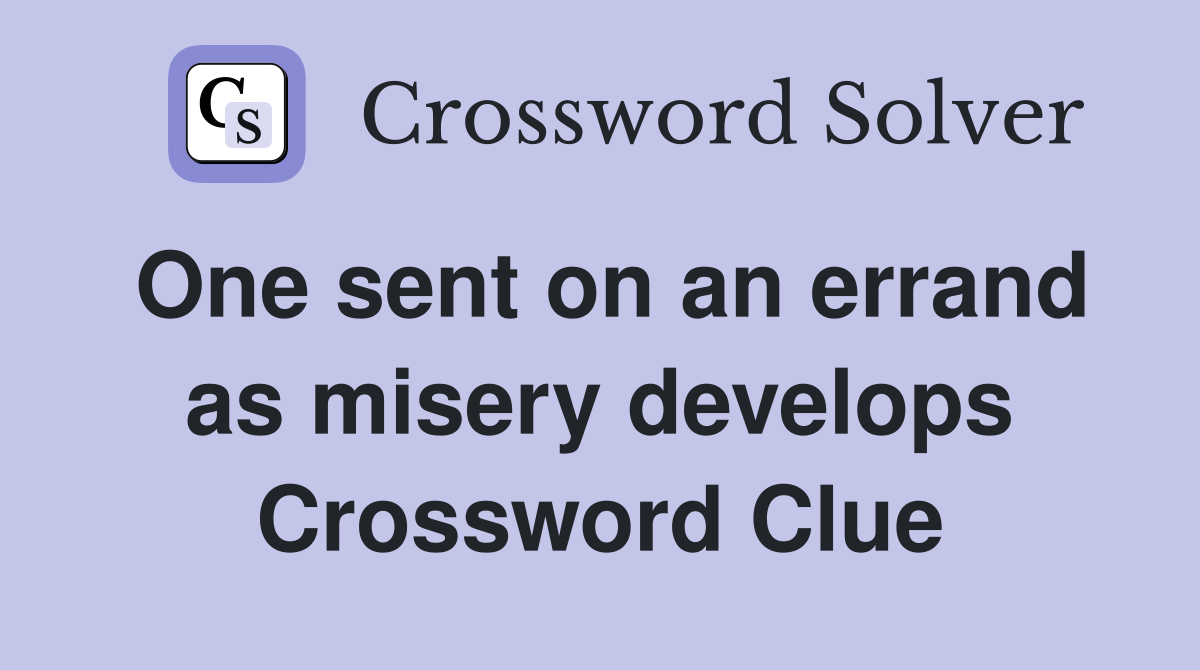 One sent on an errand as misery develops Crossword Clue