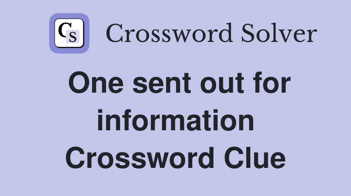 One sent out for information Crossword Clue