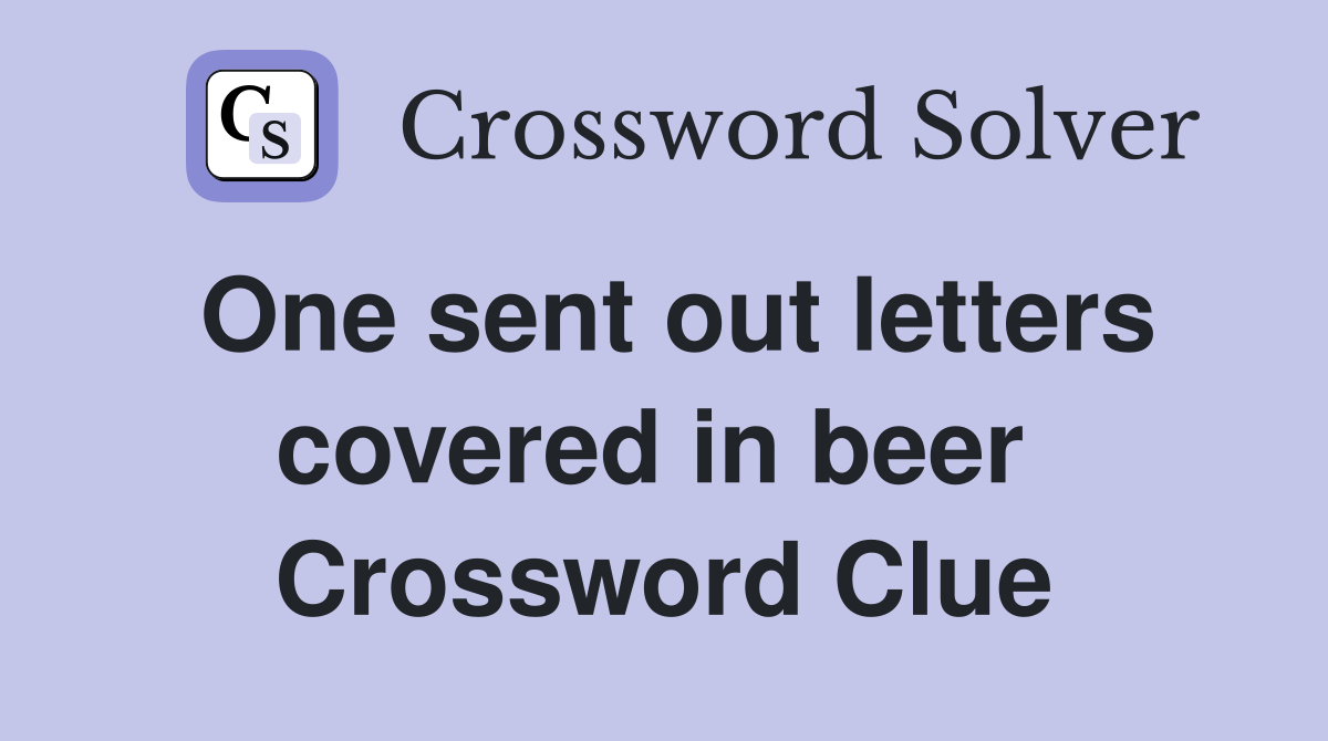 One sent out letters covered in beer  Crossword Clue