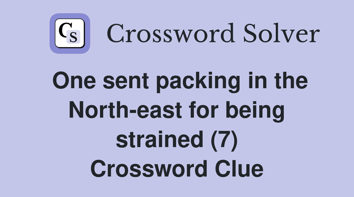 One sent packing in the North-east for being strained (7) Crossword Clue