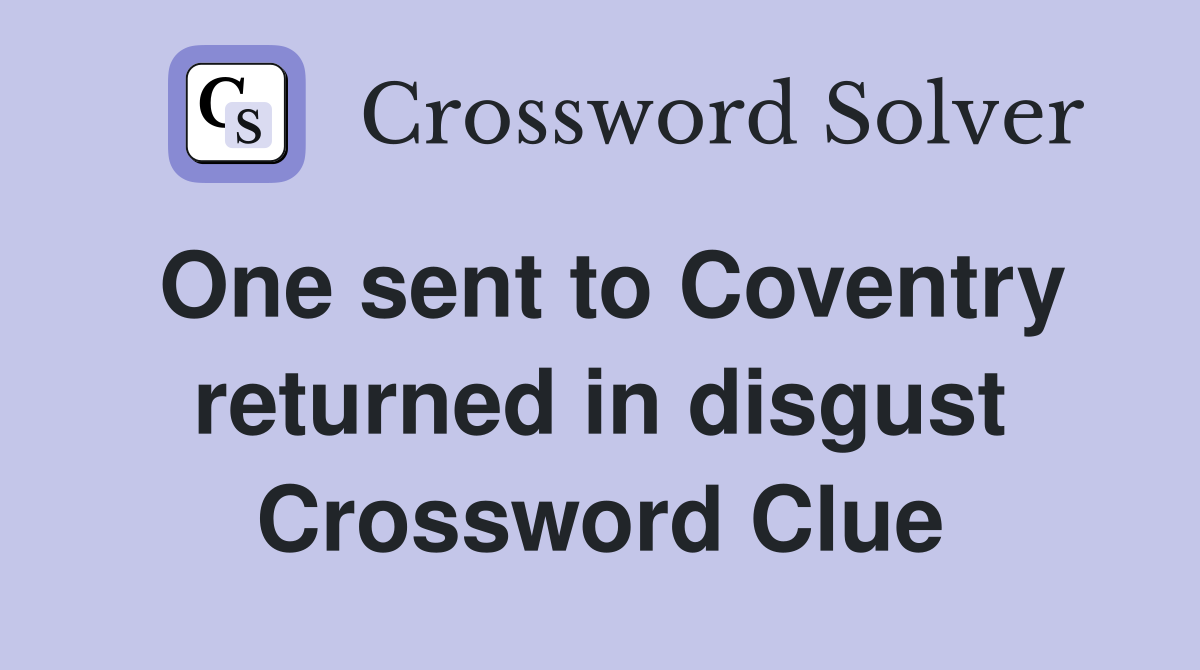 One sent to Coventry returned in disgust Crossword Clue