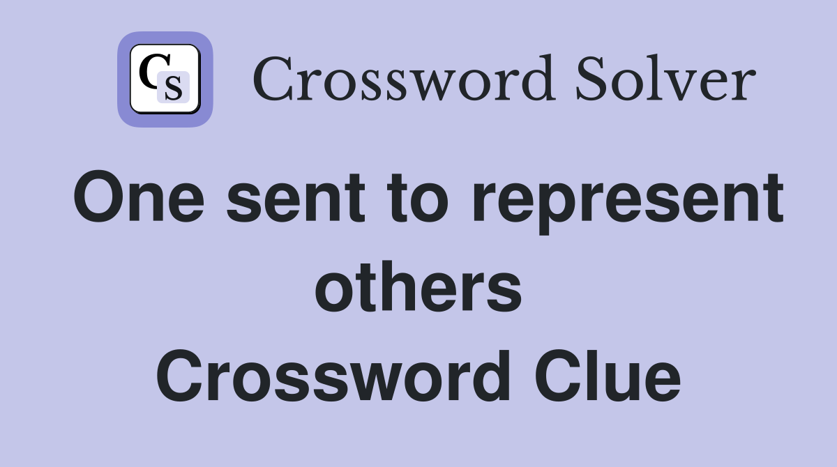 One sent to represent others Crossword Clue