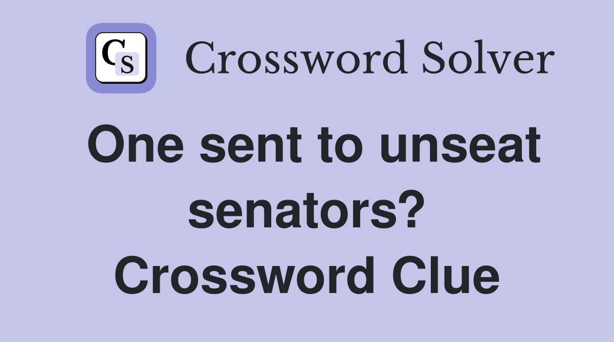 One sent to unseat senators? Crossword Clue