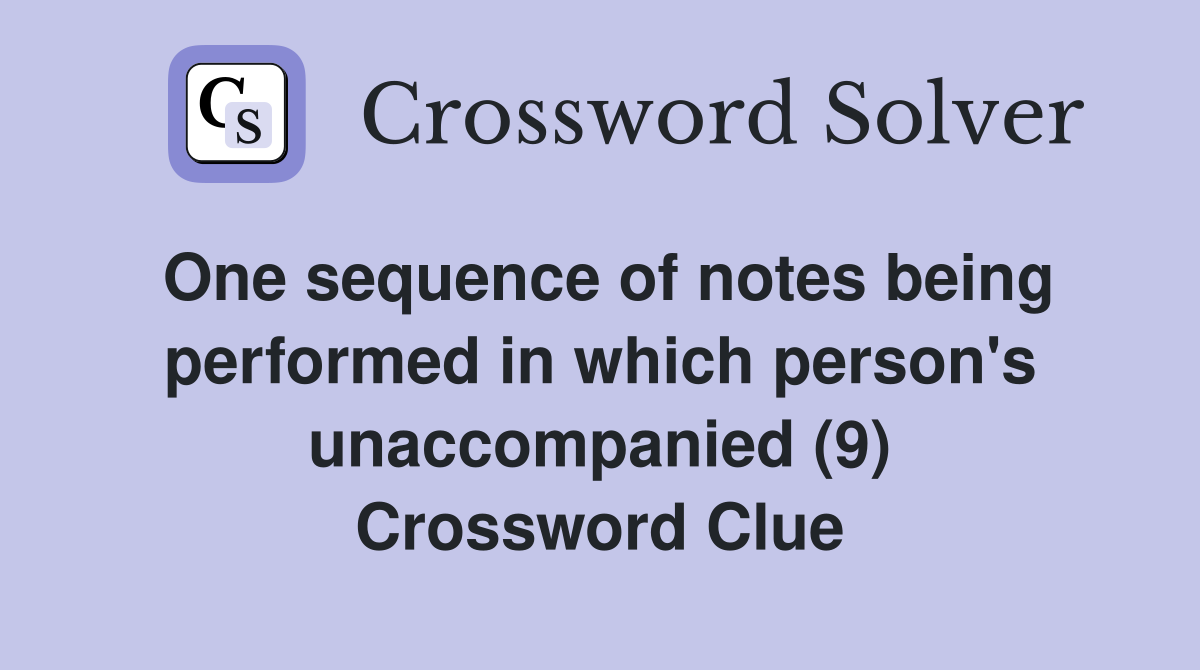 One sequence of notes being performed in which person's unaccompanied (9) Crossword Clue