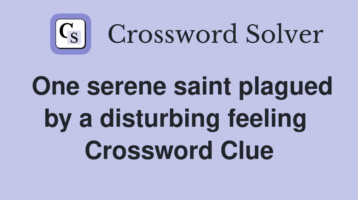 One serene saint plagued by a disturbing feeling  Crossword Clue