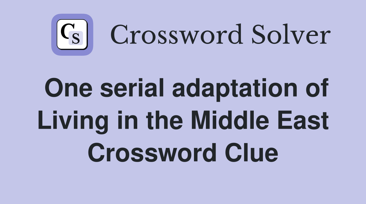 One serial adaptation of Living in the Middle East Crossword Clue
