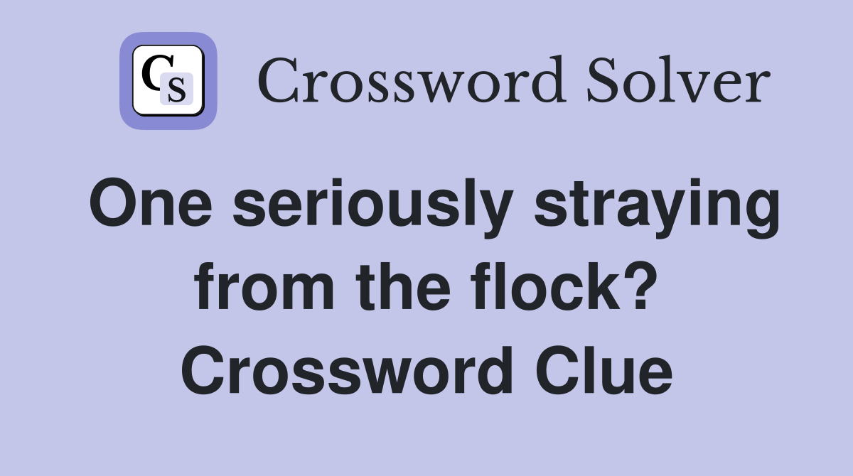 One seriously straying from the flock? Crossword Clue