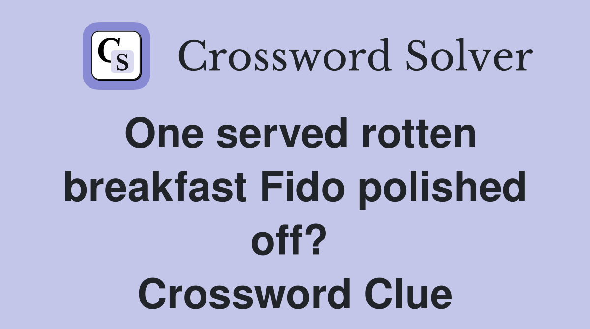 One served rotten breakfast Fido polished off?  Crossword Clue
