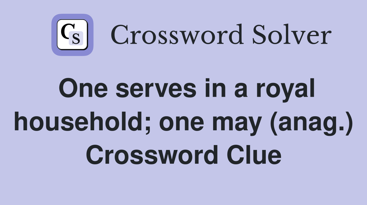 One serves in a royal household; one may (anag.) Crossword Clue