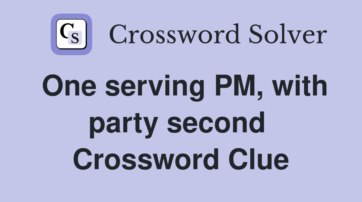 One serving PM, with party second  Crossword Clue