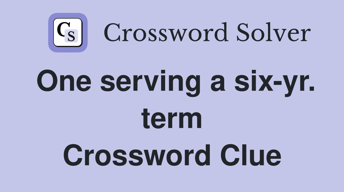 One serving a six-yr. term Crossword Clue