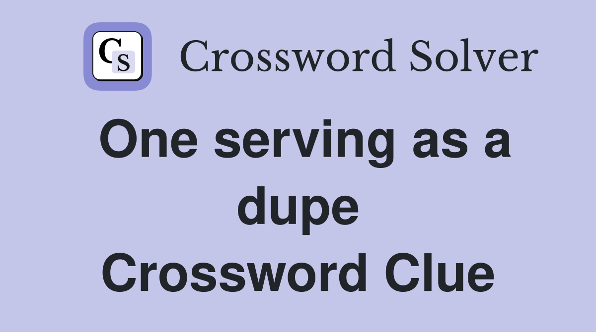 One serving as a dupe Crossword Clue