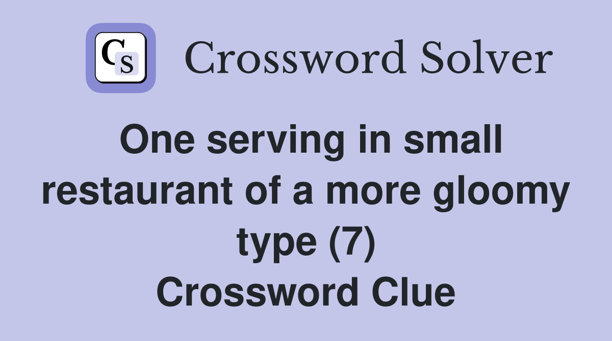 One serving in small restaurant of a more gloomy type (7) Crossword Clue