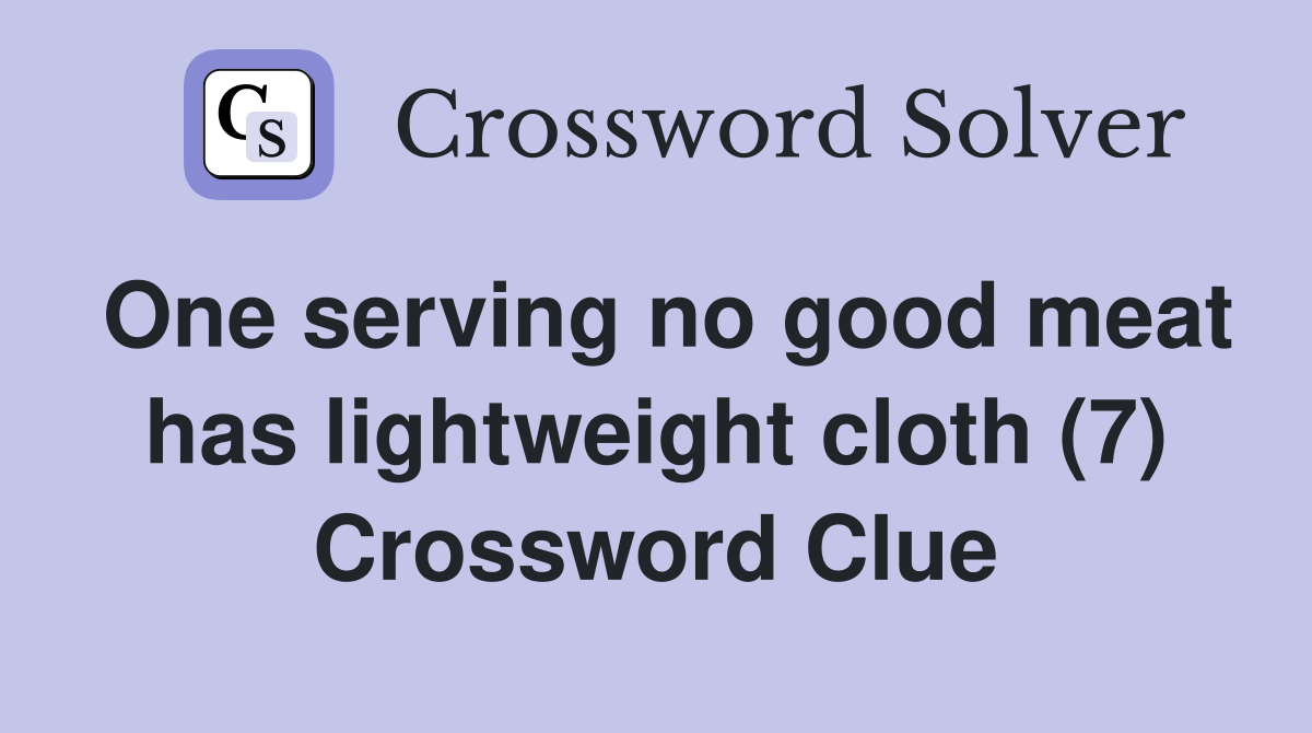 One serving no good meat has lightweight cloth (7) Crossword Clue
