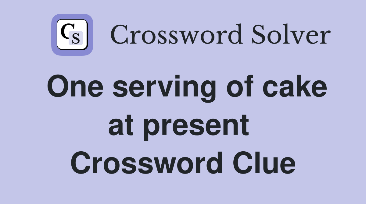 One serving of cake at present  Crossword Clue