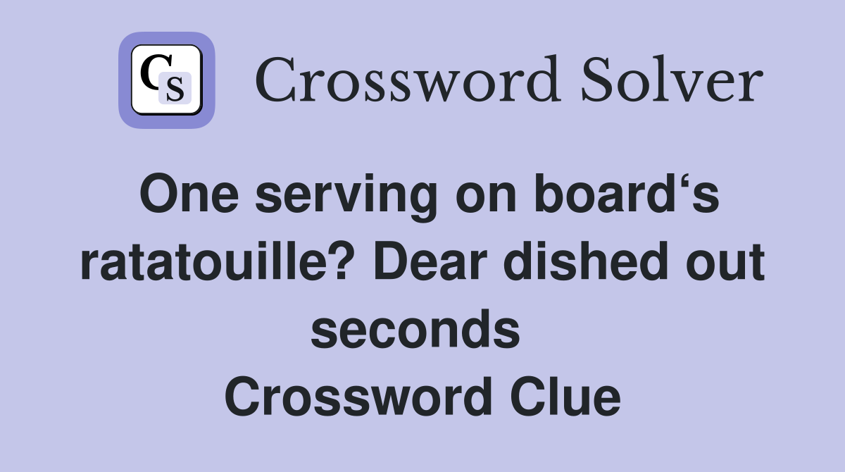One serving on board‘s ratatouille? Dear dished out seconds  Crossword Clue