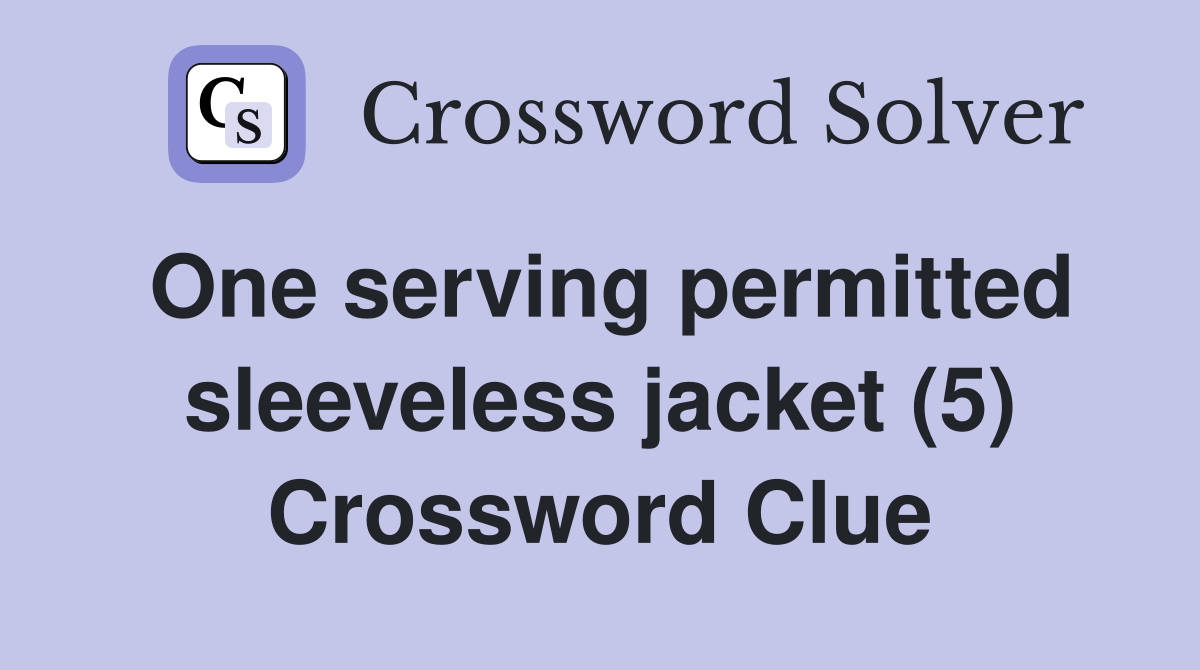 One serving permitted sleeveless jacket (5) Crossword Clue