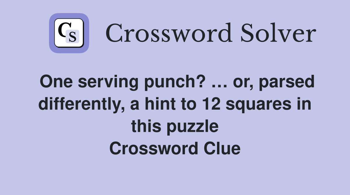 One serving punch? … or, parsed differently, a hint to 12 squares in this puzzle Crossword Clue