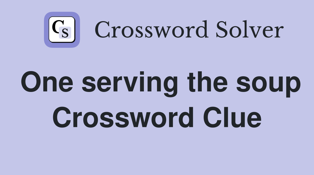 One serving the soup Crossword Clue