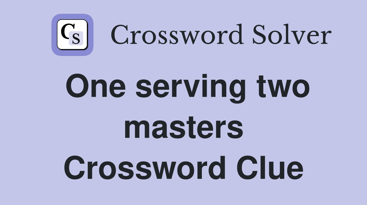 One serving two masters Crossword Clue