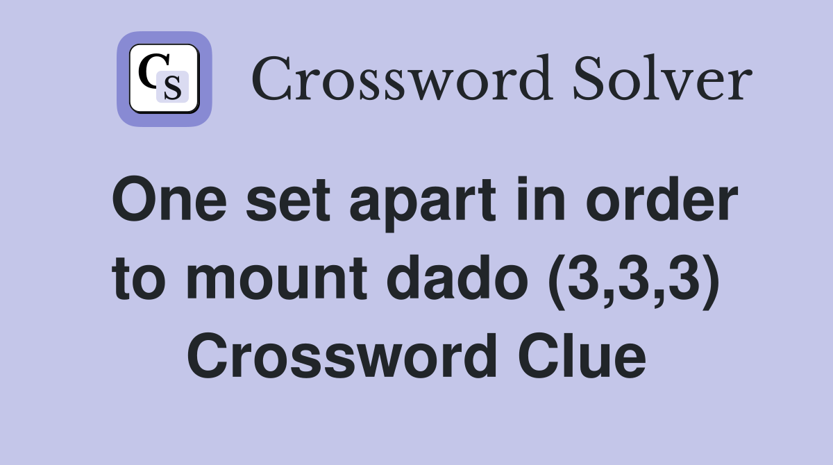 One set apart in order to mount dado (3,3,3) Crossword Clue