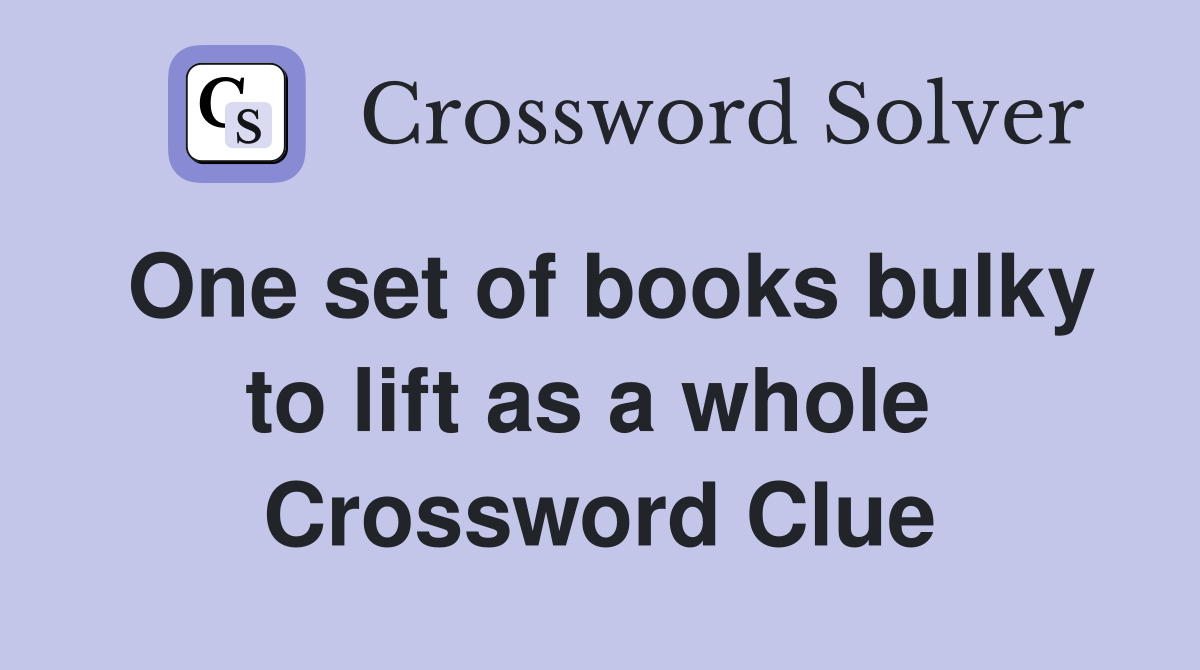 One set of books bulky to lift as a whole  Crossword Clue