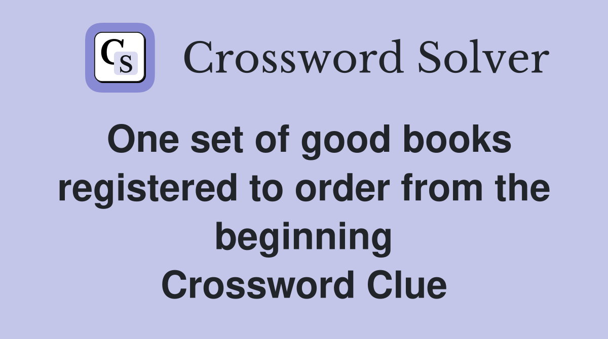 One set of good books registered to order from the beginning Crossword Clue