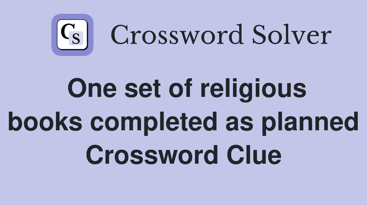 One set of religious books completed as planned Crossword Clue
