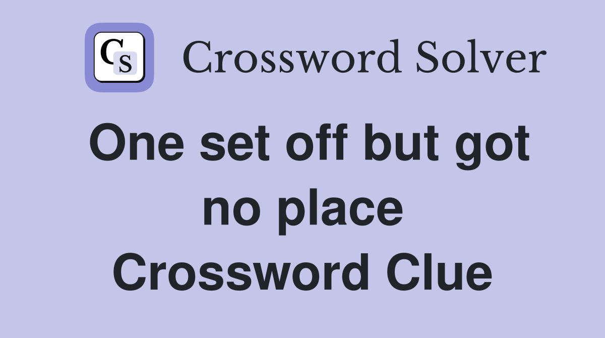One set off but got no place Crossword Clue