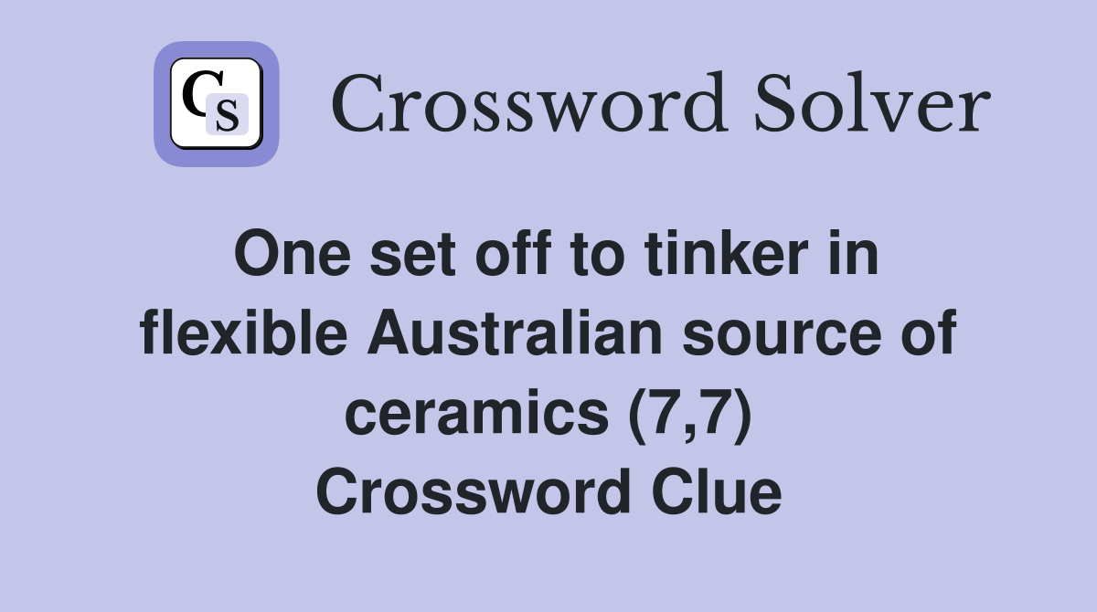One set off to tinker in flexible Australian source of ceramics (7,7) Crossword Clue