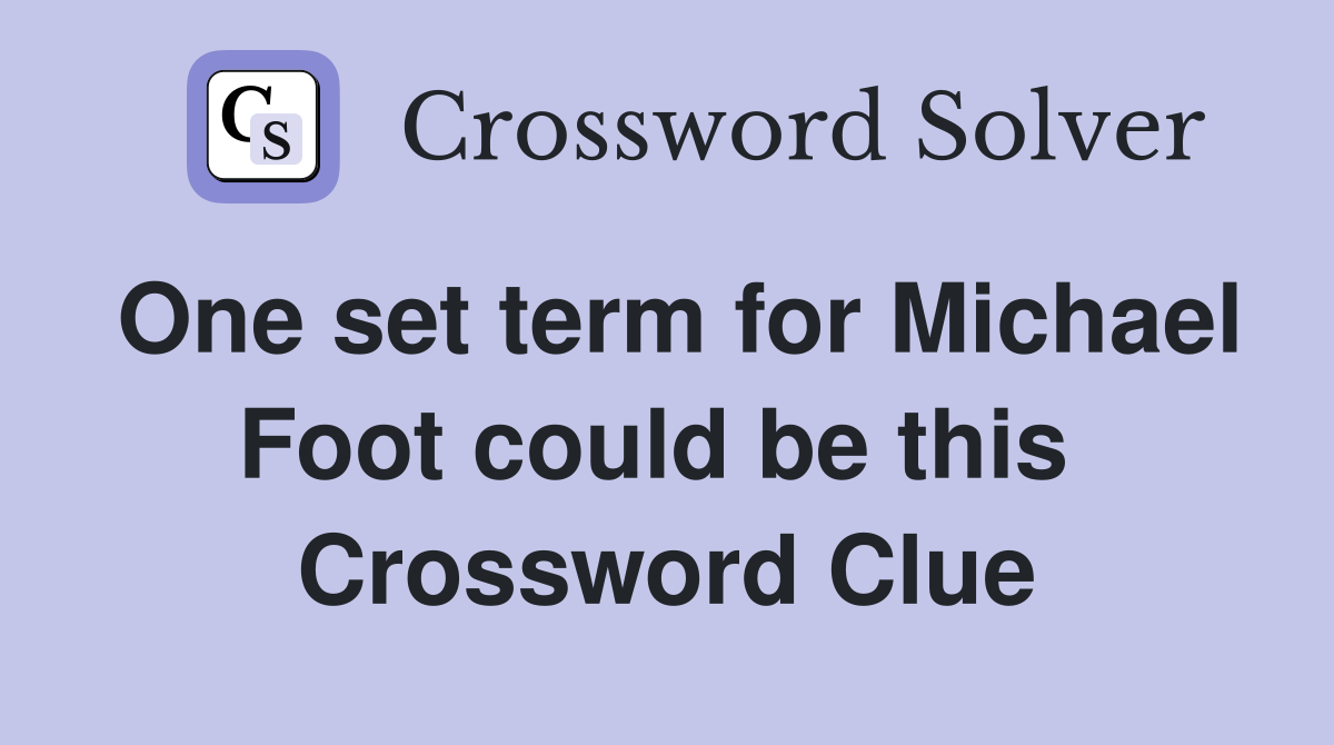One set term for Michael Foot could be this  Crossword Clue