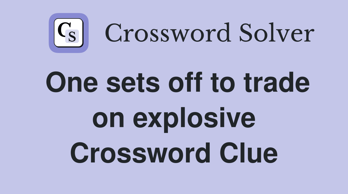 One sets off to trade on explosive Crossword Clue