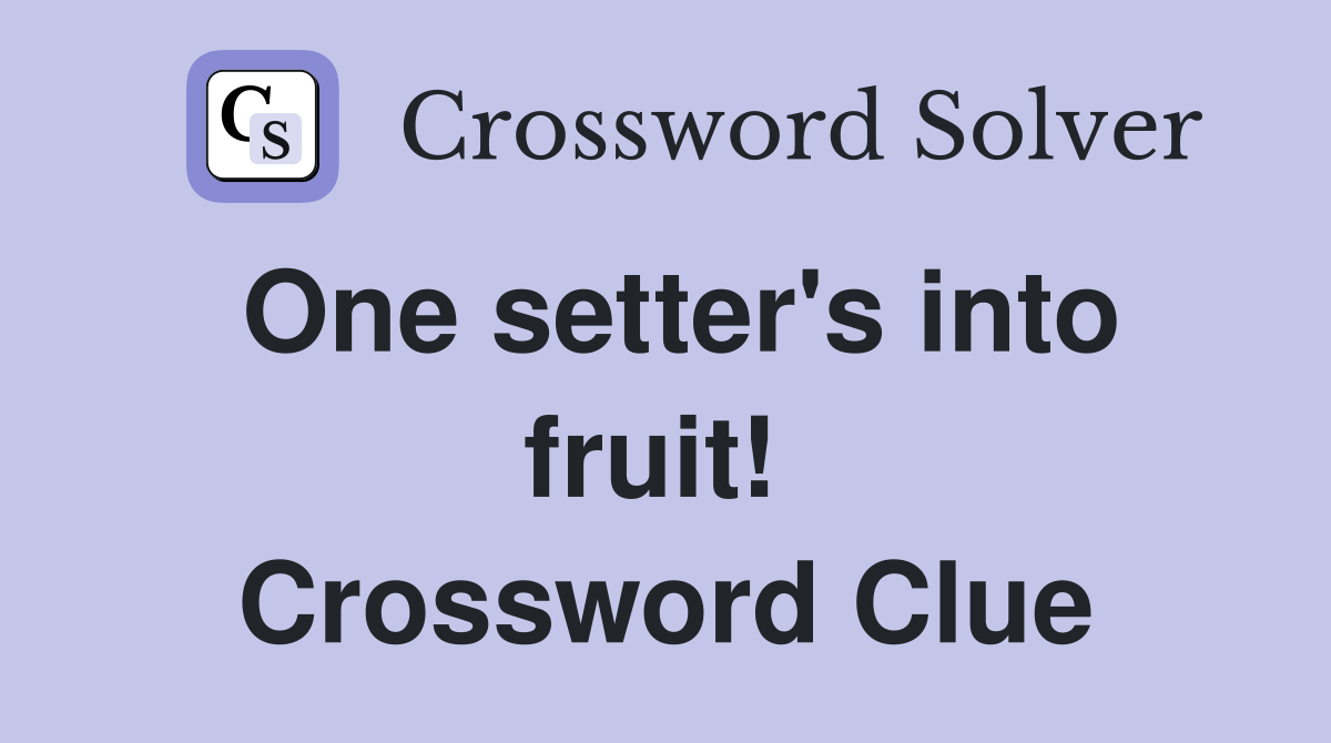One setter's into fruit!  Crossword Clue