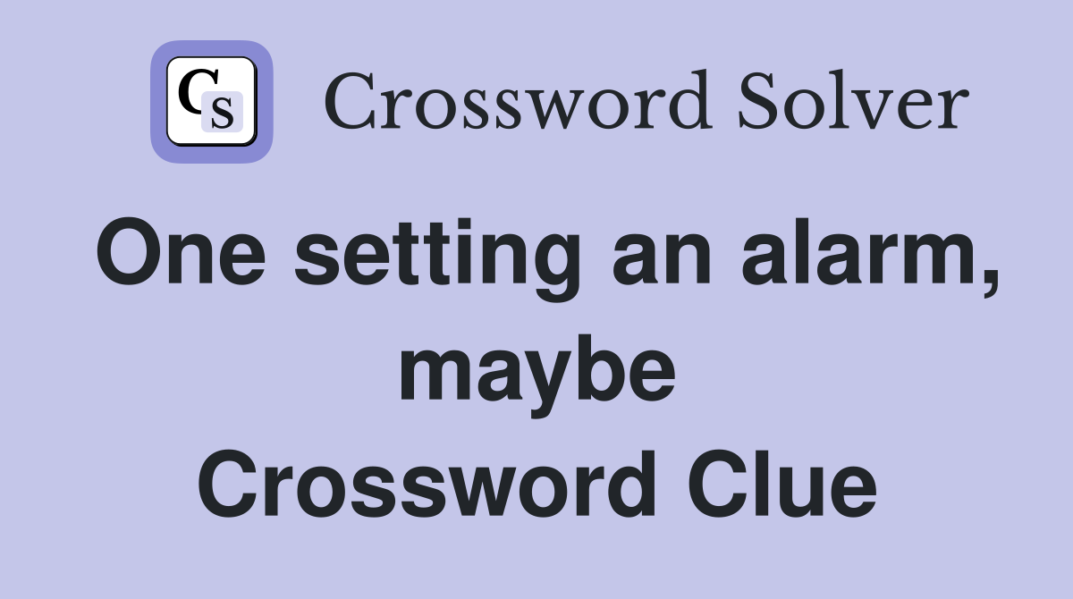 One setting an alarm, maybe Crossword Clue