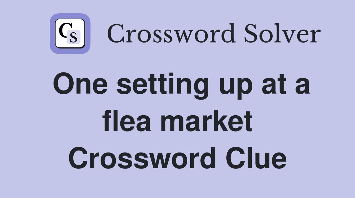 One setting up at a flea market Crossword Clue