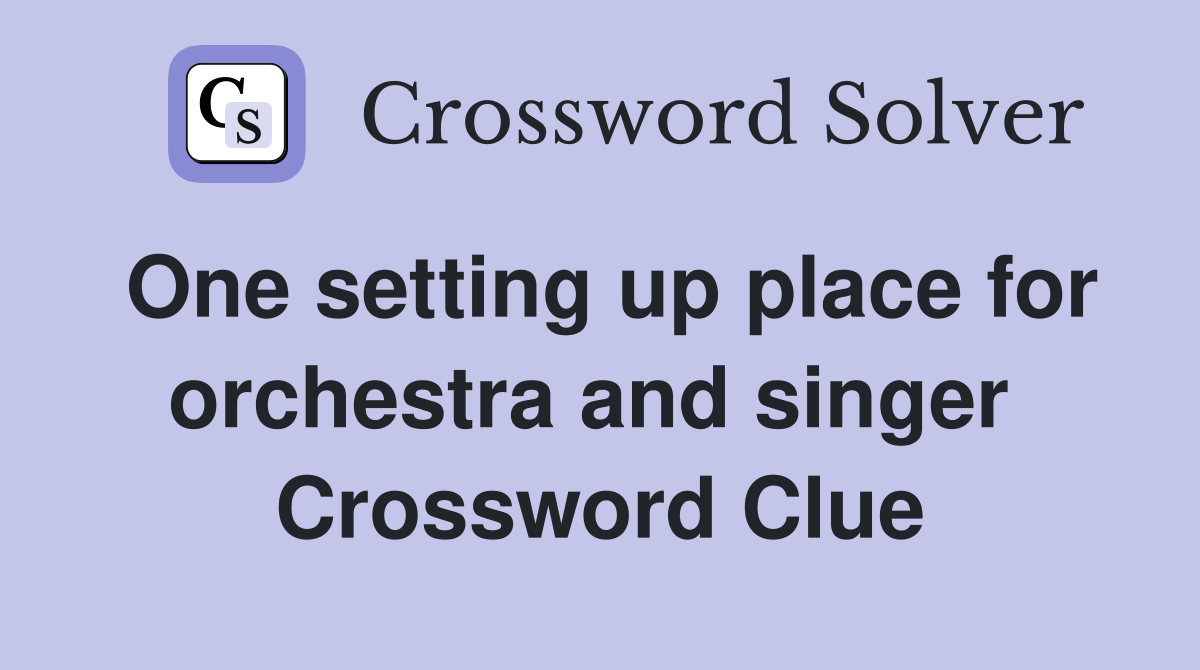 One setting up place for orchestra and singer  Crossword Clue