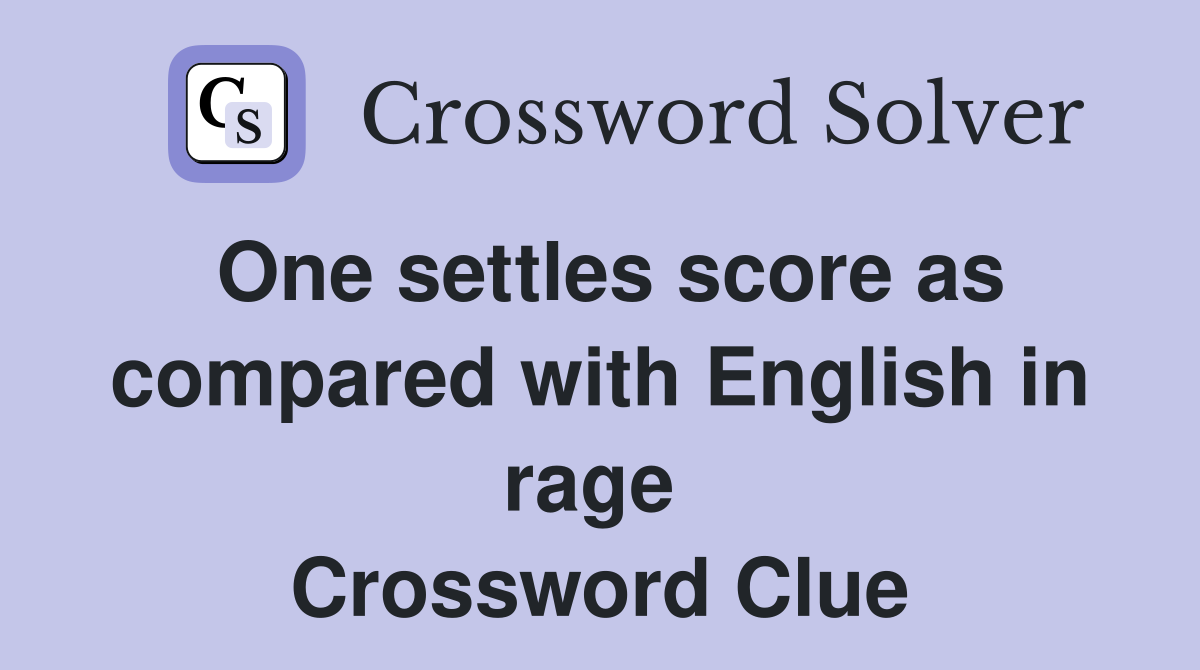 One settles score as compared with English in rage  Crossword Clue