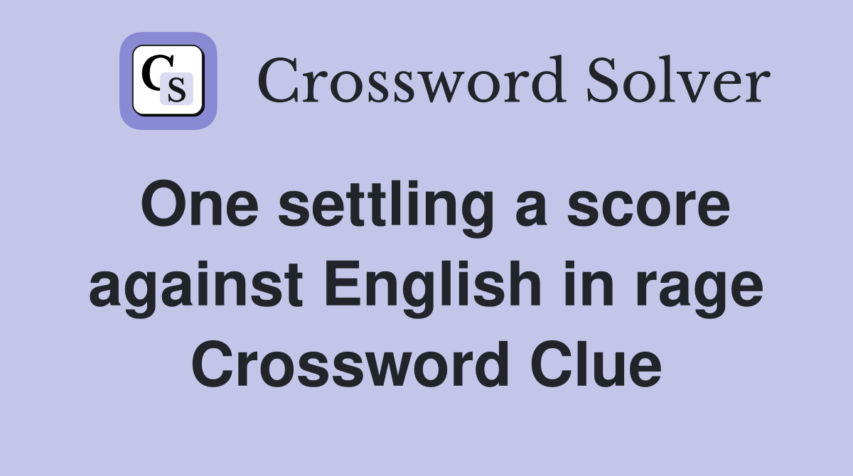 One settling a score against English in rage Crossword Clue