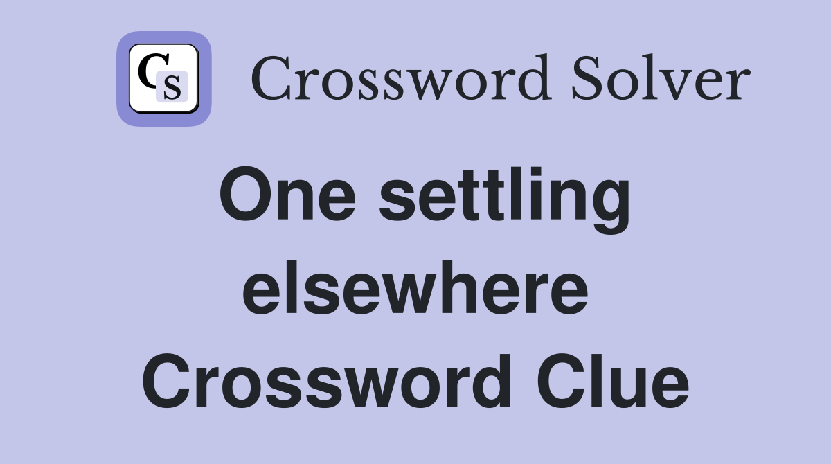 One settling elsewhere Crossword Clue